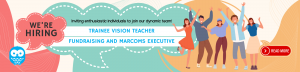 We are hiring! Come Join our dynamic team as a Trainee Vision Teacher or Fundraising and Marcoms Executive